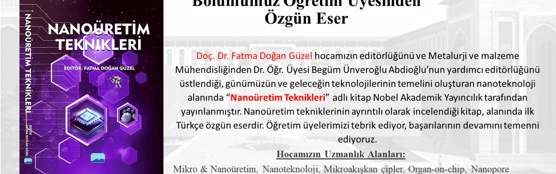 Makine Mühendisliği Bölümünde Öğretim Üyesi olan Doç. Dr. Fatma Doğan Güzel'in editörlüğünü yapmış olduğu Nanoüretim Teknikleri adlı kitap Nobel Akademik Yayıncılık tarafından yayınlanmıştır yazan afiş.