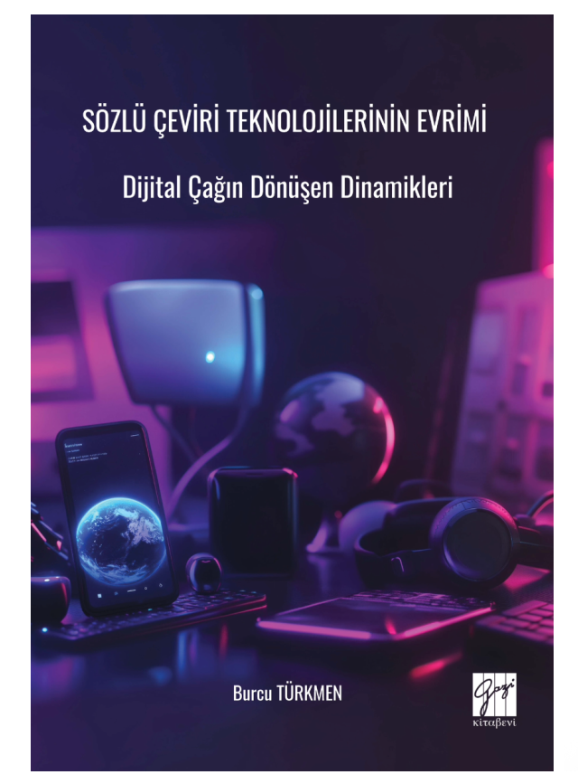 Bu görselde Dr. Burcu Türkmen tarafından yazılan Sözlü Çeviri Teknolojilerinin Evrimi: Dijital Çağın Dönüşen Dinamikleri başlıklı kitabın kapak sayfası yer almaktadır.