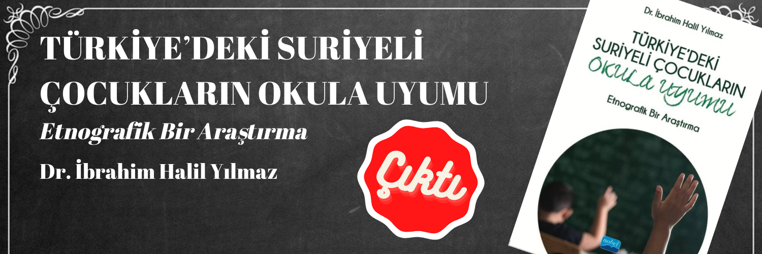 Dr. İbrahim Halil Yılmaz'ın "TÜRKİYE’DEKİ SURİYELİ ÇOCUKLARIN OKULA UYUMU - Etnografik Bir Araştırma" isimli kitabı yayımlandı