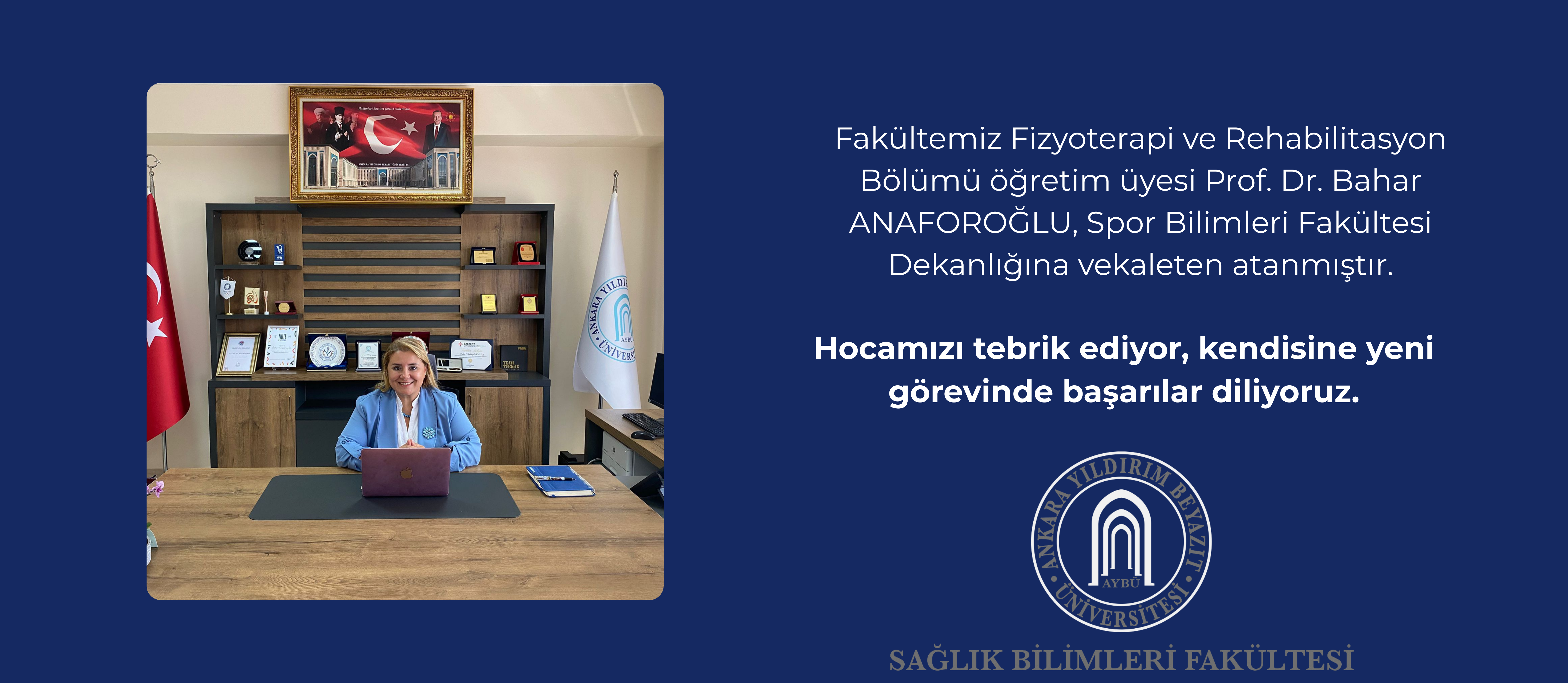 Fakültemiz Fizyoterapi ve Rehabilitasyon Bölümü öğretim üyesi Prof. Dr. Bahar ANAFOROĞLU, Üniversitemiz Spor Bilimleri Fakültesi Dekanlığına vekaleten atanmıştır.