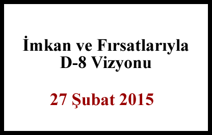 İmkan ve Fırsatlarıyla D-8 Vizyonu
