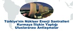 Türkiye’nin Nükleer Enerji Santralleri Kurmaya İlişkin Yaptığı Uluslararası Antlaşmalar