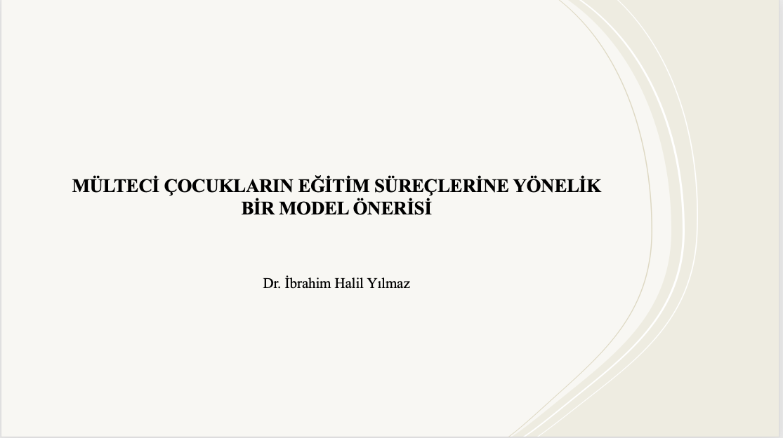 Mülteci Çocukların Eğitim Süreçlerine Yönelik Bir Model Önerisi: Dr. İbrahim Halil YILMAZ - Ankara Yıldırım Beyazıt Üniversitesi Göç Politikaları Merkezi